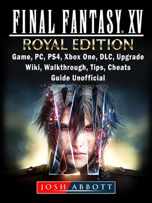 cover image of Final Fantasy XV Royal Edition, Game, PC, PS4, Xbox One, DLC, Upgrade, Wiki, Walkthrough, Tips, Cheats, Guide Unofficial